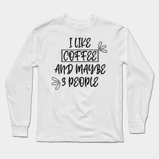 I like coffee and maybe 3 people Long Sleeve T-Shirt